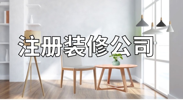 想注冊一家裝修公司怎么辦理？注冊裝修公司需要辦資質(zhì)嗎