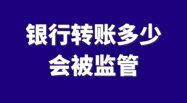 現(xiàn)在公轉(zhuǎn)私、私對私轉(zhuǎn)賬多少會被監(jiān)管？如何防止銀行基本戶被監(jiān)管？