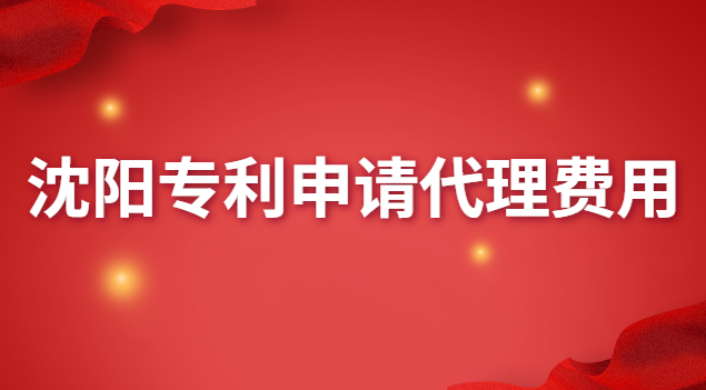 沈陽專利申請(qǐng)代理費(fèi)用(沈陽專利申請(qǐng)代理哪家好)
